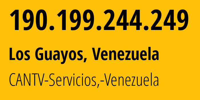 IP address 190.199.244.249 (Los Guayos, Carabobo, Venezuela) get location, coordinates on map, ISP provider AS8048 CANTV-Servicios,-Venezuela // who is provider of ip address 190.199.244.249, whose IP address