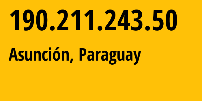 IP-адрес 190.211.243.50 (Асунсьон, Asunción, Парагвай) определить местоположение, координаты на карте, ISP провайдер AS28103 TECNOLOGIA-EN-ELECTRONICA-E-INFORMATICA-SOCIEDAD-ANONIMA-T.E.I.S.A // кто провайдер айпи-адреса 190.211.243.50