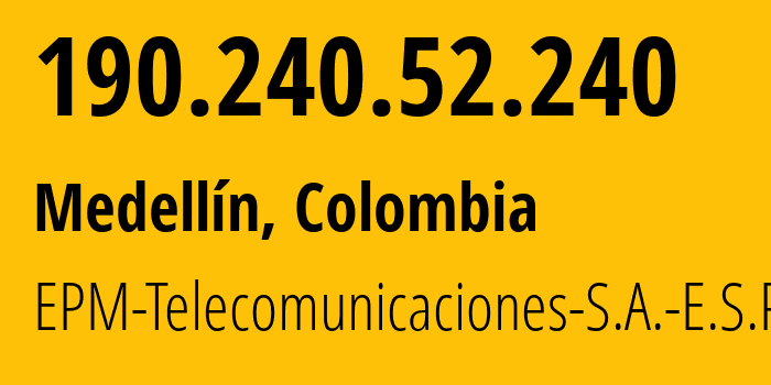 IP address 190.240.52.240 (Medellín, Antioquia, Colombia) get location, coordinates on map, ISP provider AS13489 EPM-Telecomunicaciones-S.A.-E.S.P. // who is provider of ip address 190.240.52.240, whose IP address