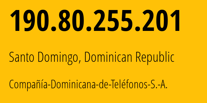 IP-адрес 190.80.255.201 (Санто-Доминго, Национальный округ, Доминиканская Республика) определить местоположение, координаты на карте, ISP провайдер AS6400 Compañía-Dominicana-de-Teléfonos-S.-A. // кто провайдер айпи-адреса 190.80.255.201