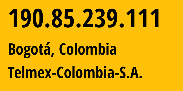 IP address 190.85.239.111 (Bogotá, Bogota D.C., Colombia) get location, coordinates on map, ISP provider AS14080 Telmex-Colombia-S.A. // who is provider of ip address 190.85.239.111, whose IP address