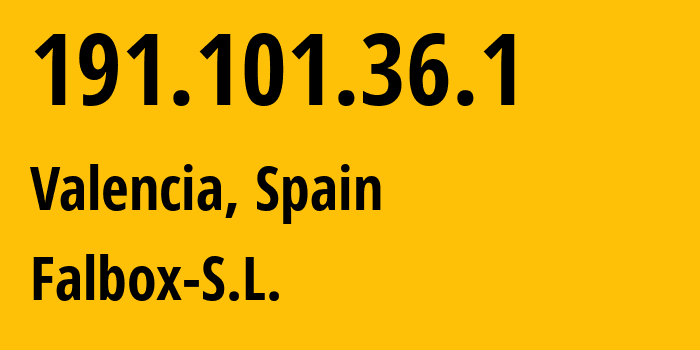IP-адрес 191.101.36.1 (Валенсия, Область Валенсия, Испания) определить местоположение, координаты на карте, ISP провайдер AS13287 Falbox-S.L. // кто провайдер айпи-адреса 191.101.36.1