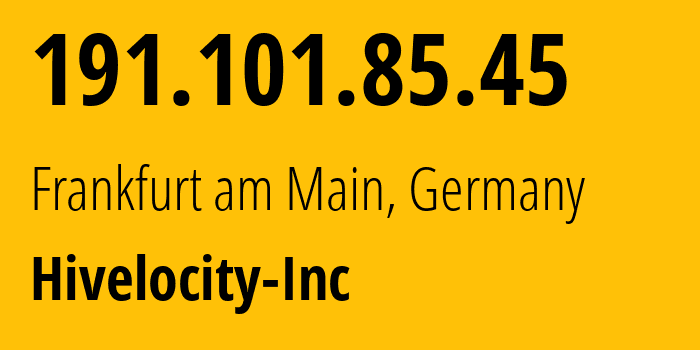 IP address 191.101.85.45 (Frankfurt am Main, Hesse, Germany) get location, coordinates on map, ISP provider AS61317 Hivelocity-Inc // who is provider of ip address 191.101.85.45, whose IP address