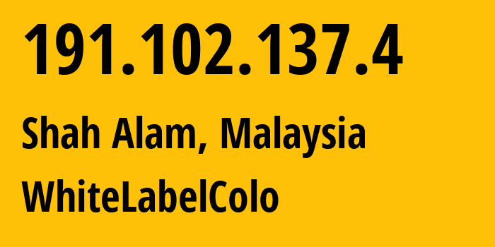 IP address 191.102.137.4 (Shah Alam, Selangor, Malaysia) get location, coordinates on map, ISP provider AS394474 WhiteLabelColo // who is provider of ip address 191.102.137.4, whose IP address