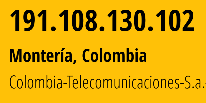 IP address 191.108.130.102 (Montería, Departamento de Cordoba, Colombia) get location, coordinates on map, ISP provider AS3816 Colombia-Telecomunicaciones-S.a.-ESP // who is provider of ip address 191.108.130.102, whose IP address