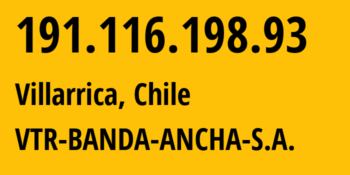 IP address 191.116.198.93 (Villarrica, Región de la Araucanía, Chile) get location, coordinates on map, ISP provider AS22047 VTR-BANDA-ANCHA-S.A. // who is provider of ip address 191.116.198.93, whose IP address