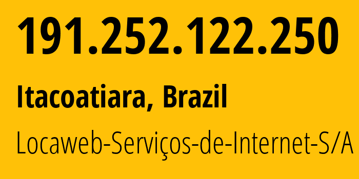 IP address 191.252.122.250 (Itacoatiara, Amazonas, Brazil) get location, coordinates on map, ISP provider AS27715 Locaweb-Serviços-de-Internet-S/A // who is provider of ip address 191.252.122.250, whose IP address