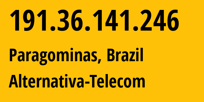 IP address 191.36.141.246 (Paragominas, Pará, Brazil) get location, coordinates on map, ISP provider AS263335 Alternativa-Telecom // who is provider of ip address 191.36.141.246, whose IP address