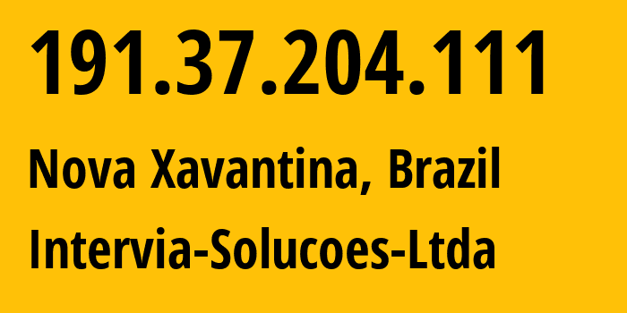 IP address 191.37.204.111 (Nova Xavantina, Mato Grosso, Brazil) get location, coordinates on map, ISP provider AS263371 Intervia-Solucoes-Ltda // who is provider of ip address 191.37.204.111, whose IP address