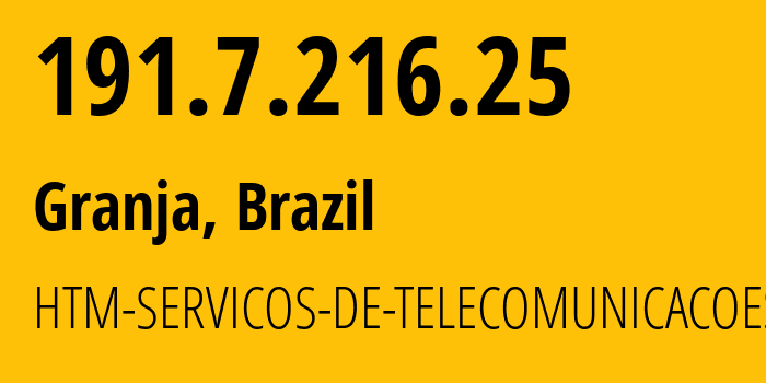 IP address 191.7.216.25 (Novo Oriente, Ceará, Brazil) get location, coordinates on map, ISP provider AS263327 HTM-SERVICOS-DE-TELECOMUNICACOES-LTDA // who is provider of ip address 191.7.216.25, whose IP address