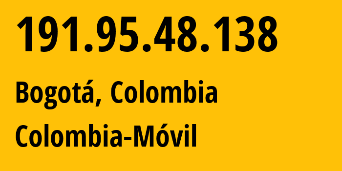 IP address 191.95.48.138 (Bogotá, Bogota D.C., Colombia) get location, coordinates on map, ISP provider AS27831 Colombia-Móvil // who is provider of ip address 191.95.48.138, whose IP address