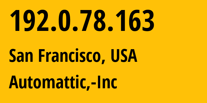 IP address 192.0.78.163 (San Francisco, California, USA) get location, coordinates on map, ISP provider AS2635 Automattic,-Inc // who is provider of ip address 192.0.78.163, whose IP address