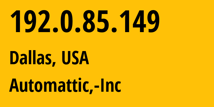 IP address 192.0.85.149 (Dallas, Texas, USA) get location, coordinates on map, ISP provider AS2635 Automattic,-Inc // who is provider of ip address 192.0.85.149, whose IP address