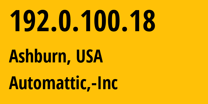 IP address 192.0.100.18 (Ashburn, Virginia, USA) get location, coordinates on map, ISP provider AS2635 Automattic,-Inc // who is provider of ip address 192.0.100.18, whose IP address