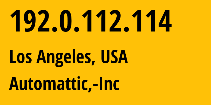 IP-адрес 192.0.112.114 (Лос-Анджелес, Калифорния, США) определить местоположение, координаты на карте, ISP провайдер AS2635 Automattic,-Inc // кто провайдер айпи-адреса 192.0.112.114