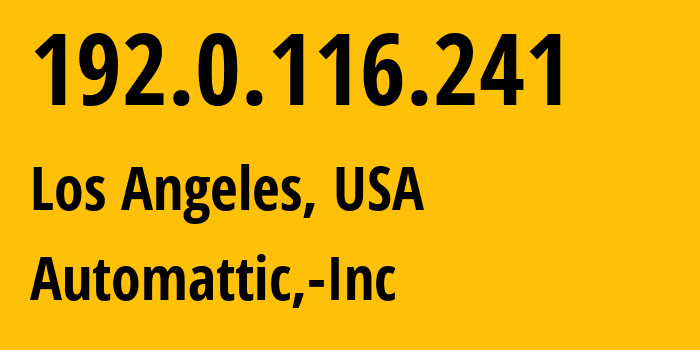 IP address 192.0.116.241 (Los Angeles, California, USA) get location, coordinates on map, ISP provider AS2635 Automattic,-Inc // who is provider of ip address 192.0.116.241, whose IP address