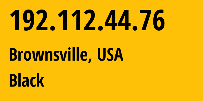 IP address 192.112.44.76 (Brownsville, Texas, USA) get location, coordinates on map, ISP provider AS Black // who is provider of ip address 192.112.44.76, whose IP address
