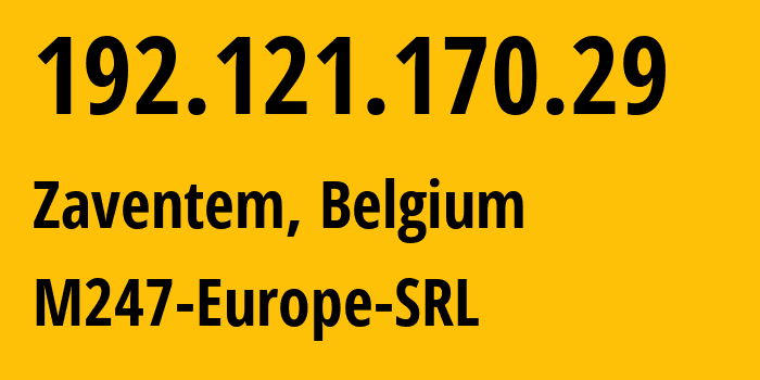 IP address 192.121.170.29 (Zaventem, Flanders, Belgium) get location, coordinates on map, ISP provider AS9009 M247-Europe-SRL // who is provider of ip address 192.121.170.29, whose IP address