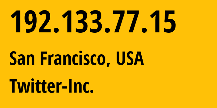 IP-адрес 192.133.77.15 (Сан-Франциско, Калифорния, США) определить местоположение, координаты на карте, ISP провайдер AS13414 Twitter-Inc. // кто провайдер айпи-адреса 192.133.77.15
