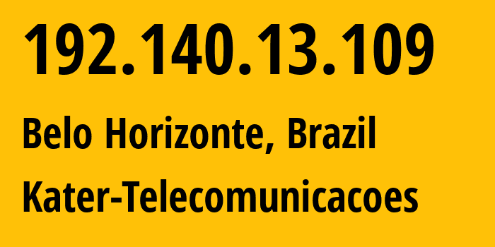 IP address 192.140.13.109 (Belo Horizonte, Minas Gerais, Brazil) get location, coordinates on map, ISP provider AS266160 Kater-Telecomunicacoes // who is provider of ip address 192.140.13.109, whose IP address