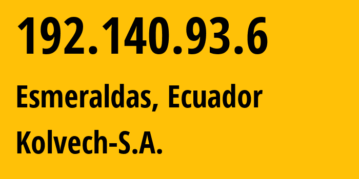 IP address 192.140.93.6 (Esmeraldas, Esmeraldas, Ecuador) get location, coordinates on map, ISP provider AS265711 Kolvech-S.A. // who is provider of ip address 192.140.93.6, whose IP address