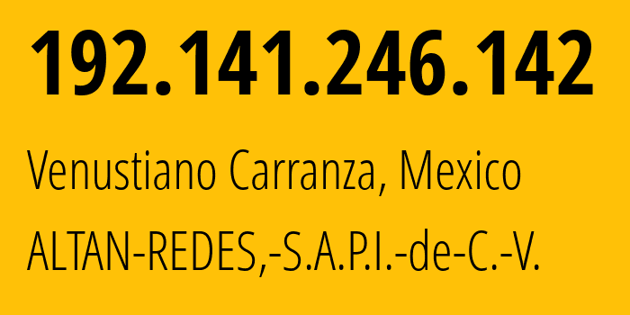 IP-адрес 192.141.246.142 (Venustiano Carranza, Мехико, Мексика) определить местоположение, координаты на карте, ISP провайдер AS265540 ALTAN-REDES,-S.A.P.I.-de-C.-V. // кто провайдер айпи-адреса 192.141.246.142