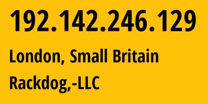 IP address 192.142.246.129 (London, England, Small Britain) get location, coordinates on map, ISP provider AS211936 Rackdog,-LLC // who is provider of ip address 192.142.246.129, whose IP address