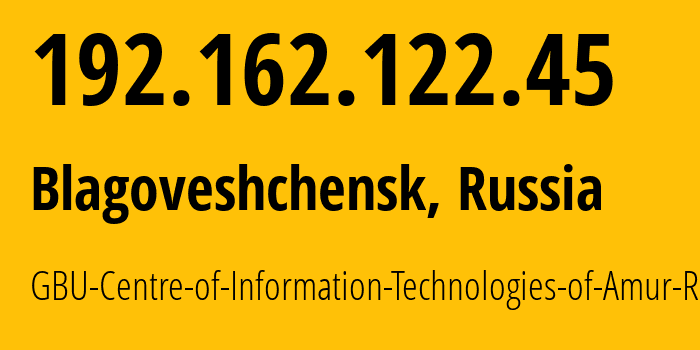 IP address 192.162.122.45 (Blagoveshchensk, Amur Oblast, Russia) get location, coordinates on map, ISP provider AS56581 GBU-Centre-of-Information-Technologies-of-Amur-Region // who is provider of ip address 192.162.122.45, whose IP address