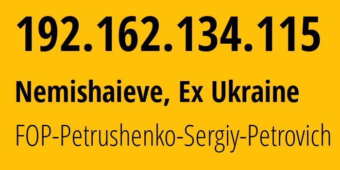 IP-адрес 192.162.134.115 (Nemishaieve, Киевская область, Бывшая Украина) определить местоположение, координаты на карте, ISP провайдер AS12662 FOP-Petrushenko-Sergiy-Petrovich // кто провайдер айпи-адреса 192.162.134.115