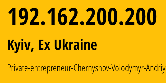 IP address 192.162.200.200 (Kyiv, Kyiv City, Ex Ukraine) get location, coordinates on map, ISP provider AS56818 Private-entrepreneur-Chernyshov-Volodymyr-Andriyovych // who is provider of ip address 192.162.200.200, whose IP address