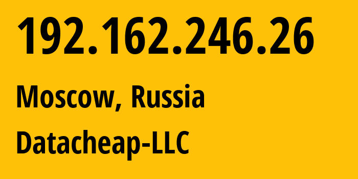 IP address 192.162.246.26 (Moscow, Moscow, Russia) get location, coordinates on map, ISP provider AS16262 Datacheap-LLC // who is provider of ip address 192.162.246.26, whose IP address