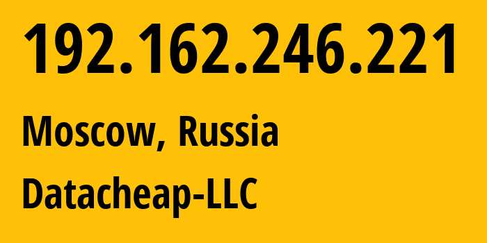 IP address 192.162.246.221 (Moscow, Moscow, Russia) get location, coordinates on map, ISP provider AS16262 Datacheap-LLC // who is provider of ip address 192.162.246.221, whose IP address