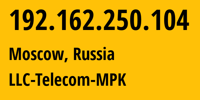 IP address 192.162.250.104 (Moscow, Moscow, Russia) get location, coordinates on map, ISP provider AS44927 LLC-Telecom-MPK // who is provider of ip address 192.162.250.104, whose IP address