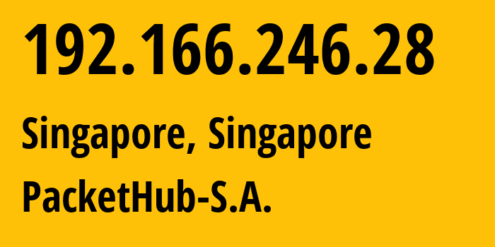 IP address 192.166.246.28 (Singapore, Central Singapore, Singapore) get location, coordinates on map, ISP provider AS147049 PacketHub-S.A. // who is provider of ip address 192.166.246.28, whose IP address