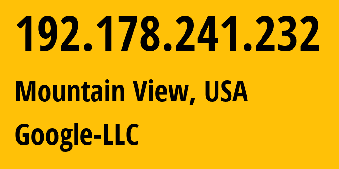 IP address 192.178.241.232 (Mountain View, California, USA) get location, coordinates on map, ISP provider AS15169 Google-LLC // who is provider of ip address 192.178.241.232, whose IP address