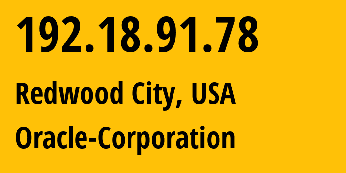 IP address 192.18.91.78 (Redwood City, California, USA) get location, coordinates on map, ISP provider AS0 Oracle-Corporation // who is provider of ip address 192.18.91.78, whose IP address