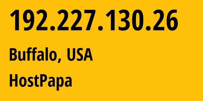 IP address 192.227.130.26 (Buffalo, New York, USA) get location, coordinates on map, ISP provider AS36352 HostPapa // who is provider of ip address 192.227.130.26, whose IP address