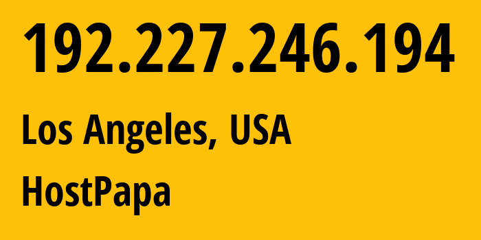 IP address 192.227.246.194 (Los Angeles, California, USA) get location, coordinates on map, ISP provider AS36352 HostPapa // who is provider of ip address 192.227.246.194, whose IP address