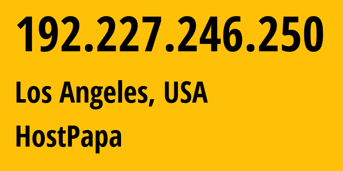 IP address 192.227.246.250 (Los Angeles, California, USA) get location, coordinates on map, ISP provider AS36352 HostPapa // who is provider of ip address 192.227.246.250, whose IP address