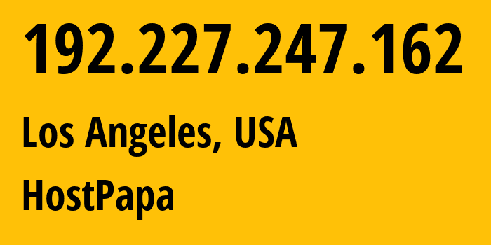 IP-адрес 192.227.247.162 (Лос-Анджелес, Калифорния, США) определить местоположение, координаты на карте, ISP провайдер AS36352 HostPapa // кто провайдер айпи-адреса 192.227.247.162