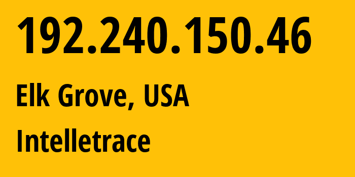 IP-адрес 192.240.150.46 (Элк-Гров, Калифорния, США) определить местоположение, координаты на карте, ISP провайдер AS23005 Intelletrace // кто провайдер айпи-адреса 192.240.150.46