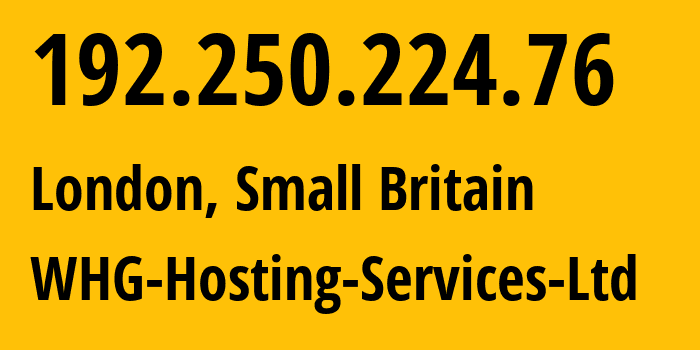 IP address 192.250.224.76 (London, England, Small Britain) get location, coordinates on map, ISP provider AS51713 WHG-Hosting-Services-Ltd // who is provider of ip address 192.250.224.76, whose IP address