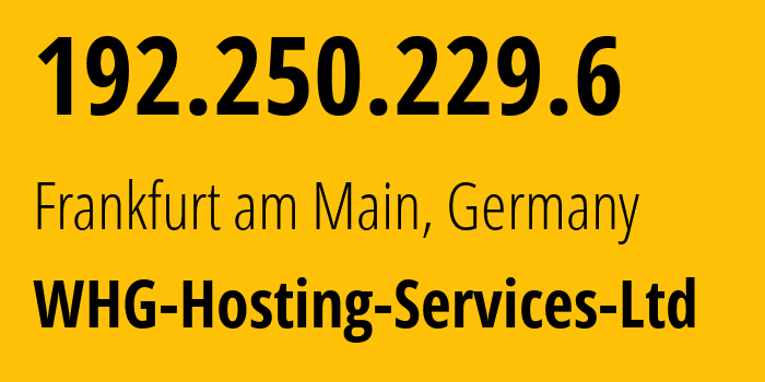 IP address 192.250.229.6 (Frankfurt am Main, Hesse, Germany) get location, coordinates on map, ISP provider AS209341 WHG-Hosting-Services-Ltd // who is provider of ip address 192.250.229.6, whose IP address