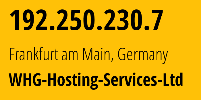 IP address 192.250.230.7 (Frankfurt am Main, Hesse, Germany) get location, coordinates on map, ISP provider AS209341 WHG-Hosting-Services-Ltd // who is provider of ip address 192.250.230.7, whose IP address