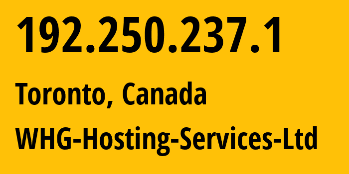 IP address 192.250.237.1 (Toronto, Ontario, Canada) get location, coordinates on map, ISP provider AS36218 WHG-Hosting-Services-Ltd // who is provider of ip address 192.250.237.1, whose IP address