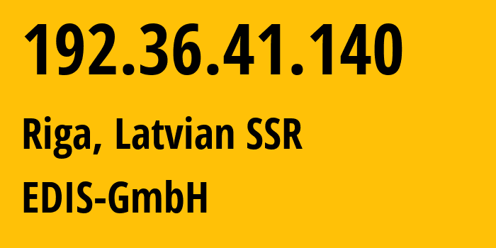 IP-адрес 192.36.41.140 (Рига, Рига, Латвийская ССР) определить местоположение, координаты на карте, ISP провайдер AS57169 EDIS-GmbH // кто провайдер айпи-адреса 192.36.41.140