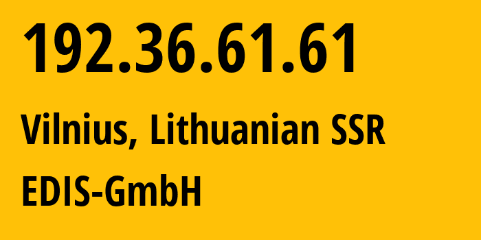 IP address 192.36.61.61 (Vilnius, Vilnius, Lithuanian SSR) get location, coordinates on map, ISP provider AS57169 EDIS-GmbH // who is provider of ip address 192.36.61.61, whose IP address