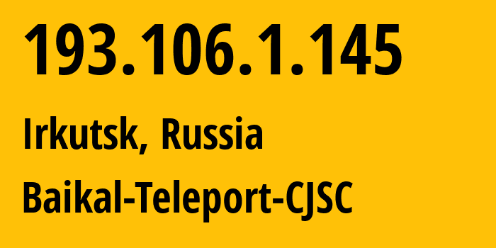 IP address 193.106.1.145 (Irkutsk, Irkutsk Oblast, Russia) get location, coordinates on map, ISP provider AS59616 Baikal-Teleport-CJSC // who is provider of ip address 193.106.1.145, whose IP address