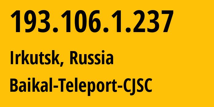 IP-адрес 193.106.1.237 (Иркутск, Иркутская Область, Россия) определить местоположение, координаты на карте, ISP провайдер AS59616 Baikal-Teleport-CJSC // кто провайдер айпи-адреса 193.106.1.237