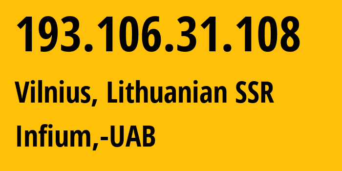 IP address 193.106.31.108 (Vilnius, Vilnius, Lithuanian SSR) get location, coordinates on map, ISP provider AS50297 Infium,-UAB // who is provider of ip address 193.106.31.108, whose IP address